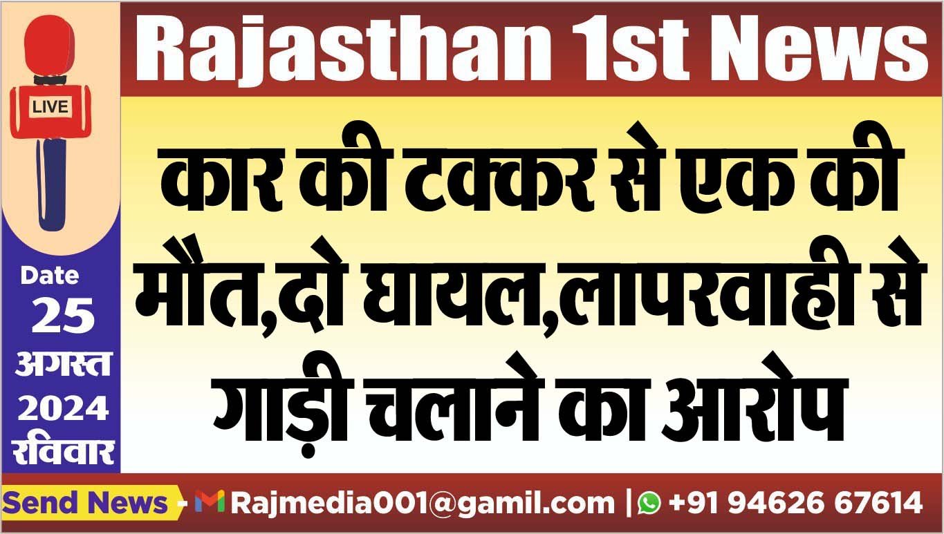 कार की टक्कर से एक की मौत,दो घायल,लापरवाही से गाड़ी चलाने का आरोप कार की टक्कर से एक की मौत,दो घायल,लापरवाही से गाड़ी चलाने का आरोप