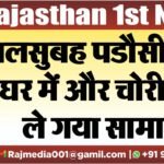 अलसुबह पडौसी घुसा घर में और चोरी कर ले गया सामान