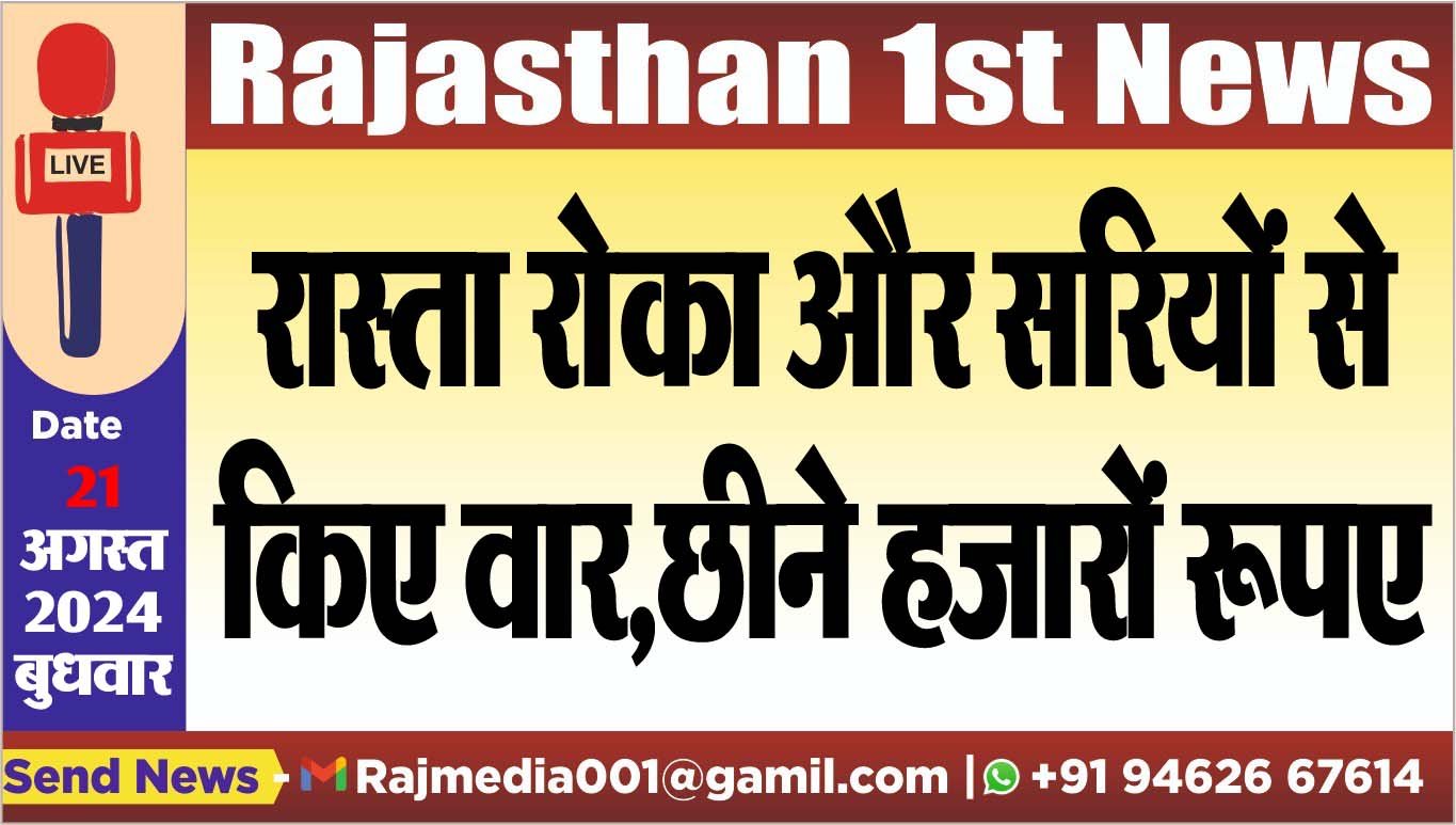 रास्ता रोका और सरियों से किए वार ,छीने हजारों रूपए रास्ता रोका और सरियों से किए वार ,छीने हजारों रूपए