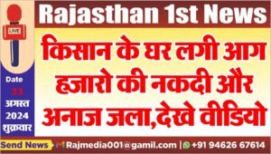 किसान के घर लगी आग,हजारो की नकदी और अनाज जला,देखे वीडियो