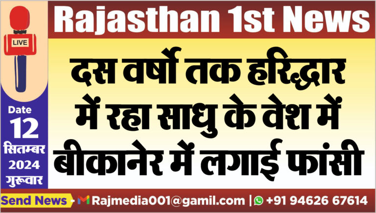 Read more about the article दस वर्षो तक हरिद्धार में रहा साधु के वेश में,बीकानेर में लगाई फांसी