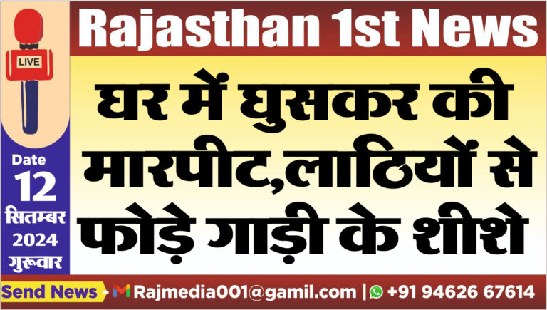 Read more about the article घर में घुसकर की मारपीट,लाठियों से फोड़े गाड़ी के शीशे
