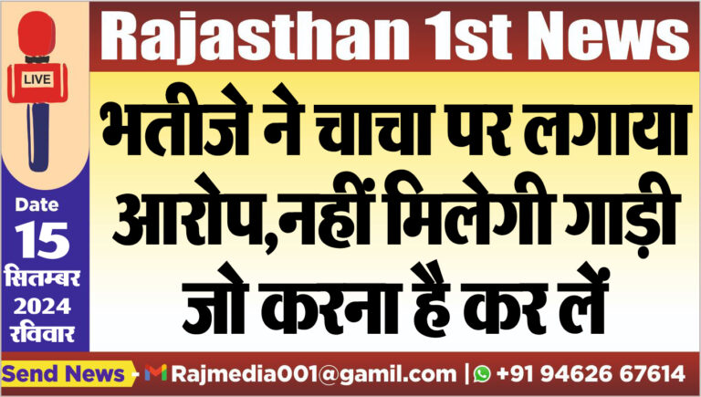 Read more about the article भतीजे ने चाचा पर लगाया आरोप,नहीं मिलेगी गाड़ी जो करना है कर लें