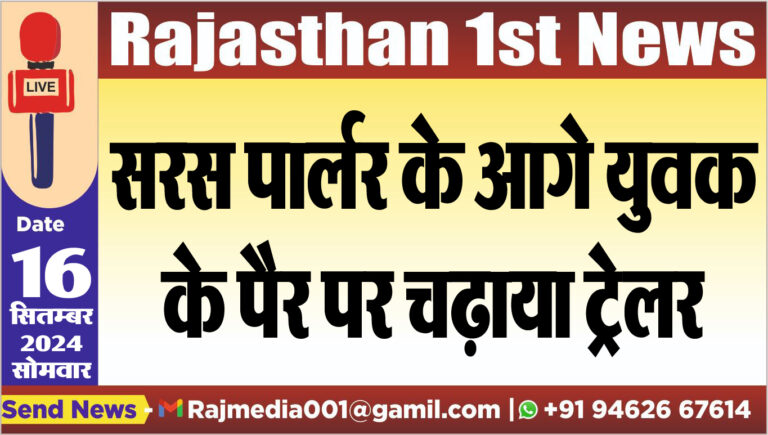 Read more about the article सरस पार्लर के आगे युवक के पैर पर चढ़ाया ट्रेलर