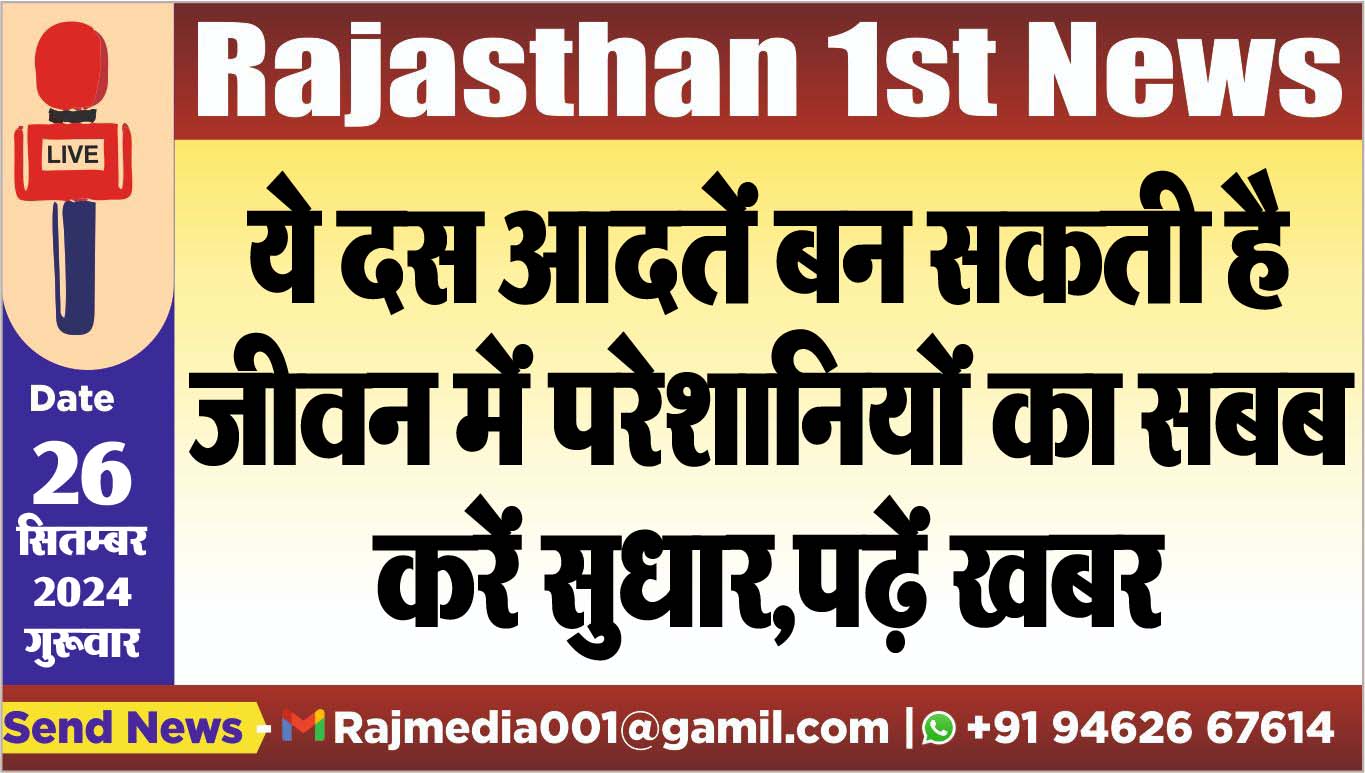 You are currently viewing ये दस आदतें बन सकती है जीवन में परेशानियों का सबब,करें सुधार,पढ़ें खबर