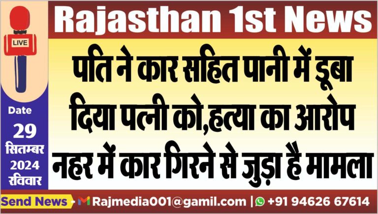 Read more about the article पति ने कार सहित पानी में डूबा दिया पत्नी को,हत्या का आरोप,नहर में कार गिरने से जुड़ा है मामला