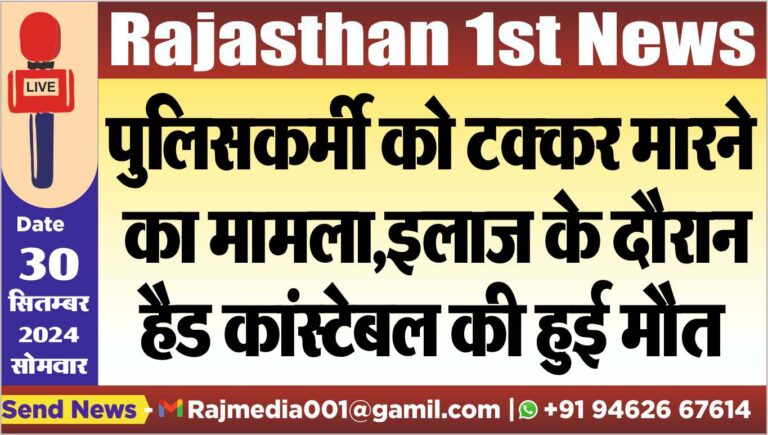 Read more about the article पुलिसकर्मी को टक्कर मारने का मामला,इलाज के दौरान हैड कांस्टेबल की हुई मौत