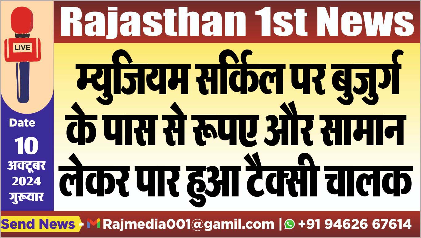 You are currently viewing म्युजियम सर्किल पर बुजुर्ग के पास से रूपए और सामान लेकर पार हुआ टैक्सी चालक