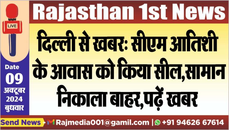 Read more about the article दिल्ली से खबर: सीएम आतिशी के आवास को किया सील,सामान निकाला बाहर,पढ़ें खबर