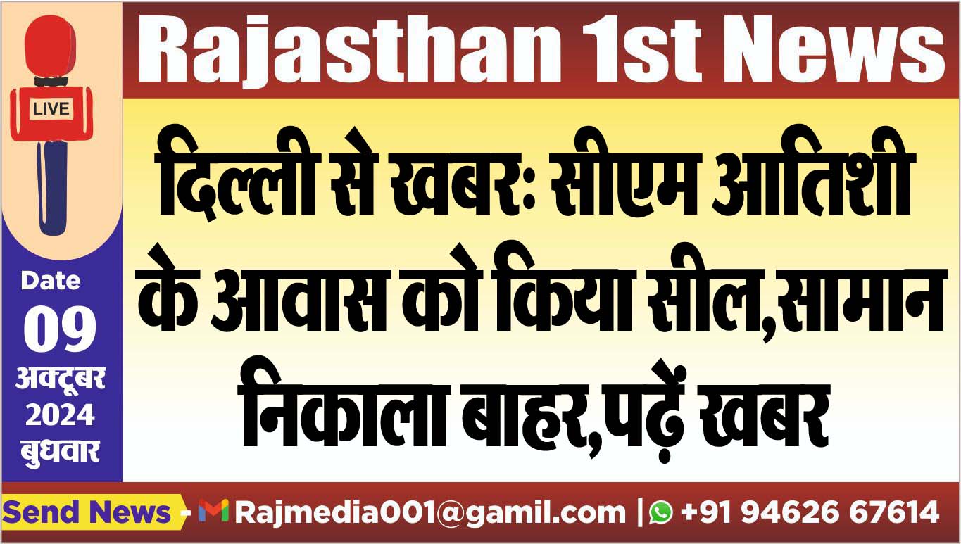 You are currently viewing दिल्ली से खबर: सीएम आतिशी के आवास को किया सील,सामान निकाला बाहर,पढ़ें खबर