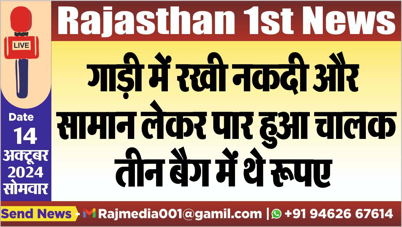 You are currently viewing गाड़ी मेें रखी नकदी और सामान लेकर पार हुआ चालक,तीन बैग में थे रूपए