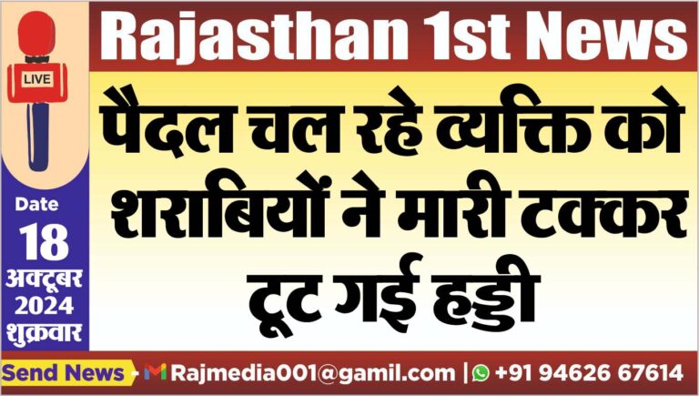 Read more about the article पैदल चल रहे व्यक्ति को शराबयिों ने मारी टक्कर,टूट गई हड्डी
