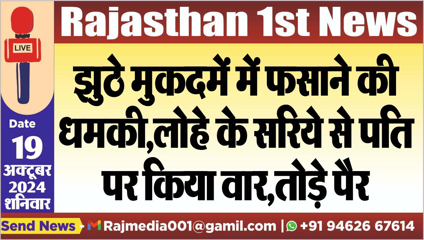 You are currently viewing झुठे मुकदमें में फसाने की धमकी,लोहे के सरिये से पति पर किया वार,तोड़े पैर