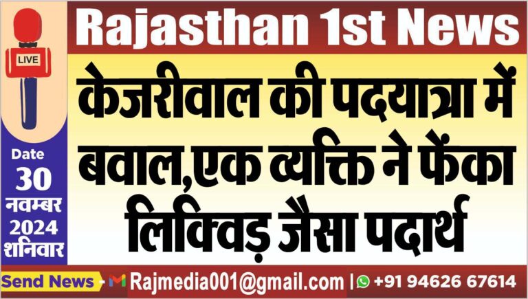 Read more about the article केजरीवाल की पदयात्रा में बवाल,एक व्यक्ति ने फेंका लिक्विड़ जैसा पदार्थ