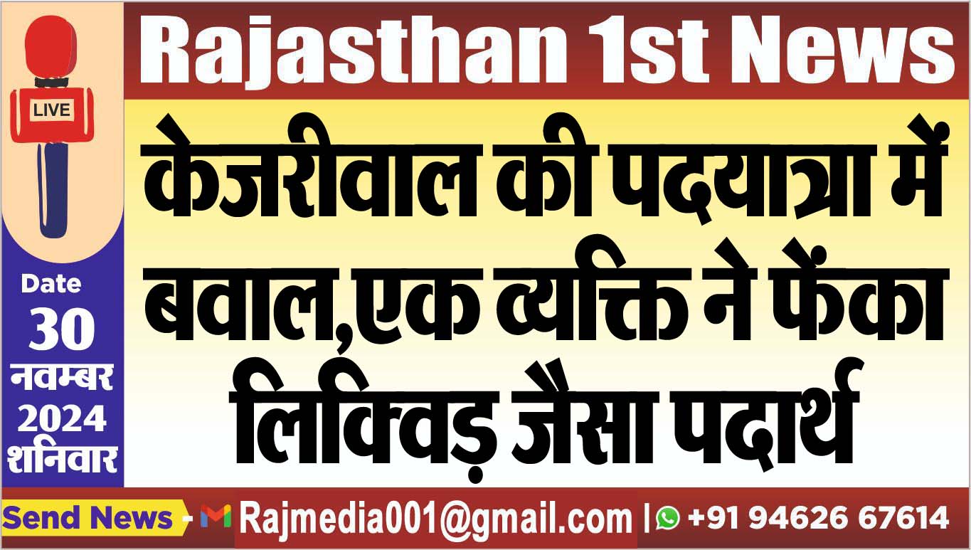 You are currently viewing केजरीवाल की पदयात्रा में बवाल,एक व्यक्ति ने फेंका लिक्विड़ जैसा पदार्थ