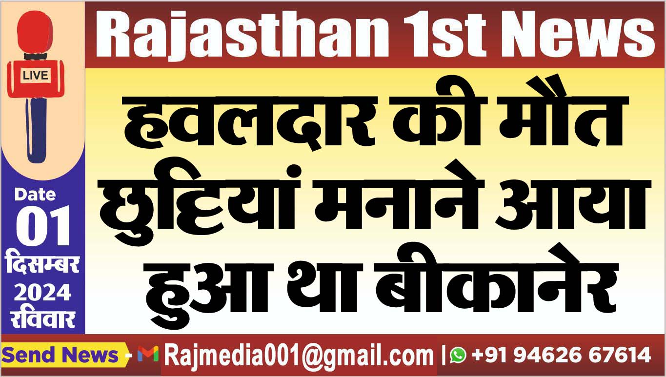 You are currently viewing हवलदार की मौत,छुट्टियां मनाने आया हुआ था बीकानेर