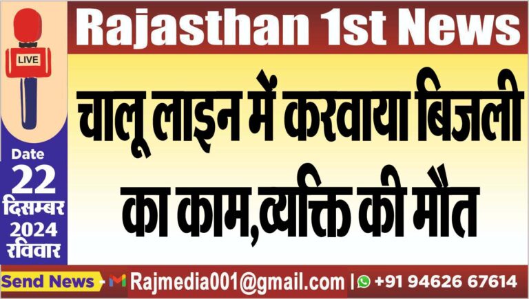Read more about the article चालू लाइन में करवाया बिजली का काम,व्यक्ति की मौत