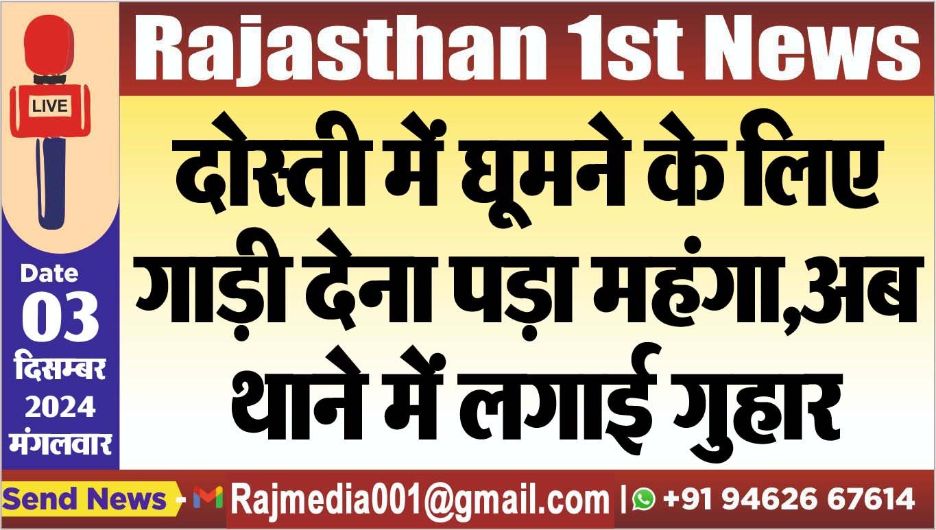 You are currently viewing दोस्ती में घूमने के लिए गाड़ी देना पड़ा महंगा,अब थाने में लगाई गुहार