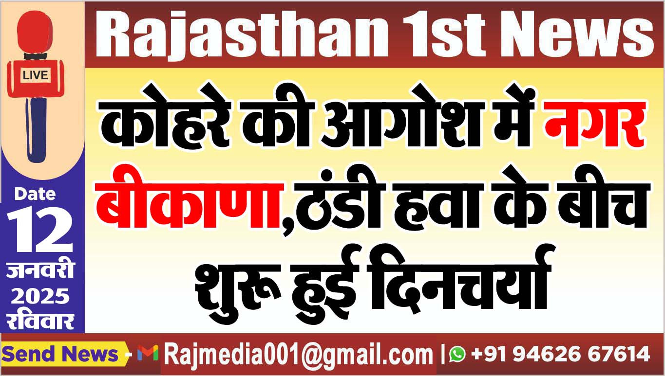 You are currently viewing कोहरे की आगोश में नगर बीकाणा,ठंडी हवा के बीच शुरू हुई दिनचर्या