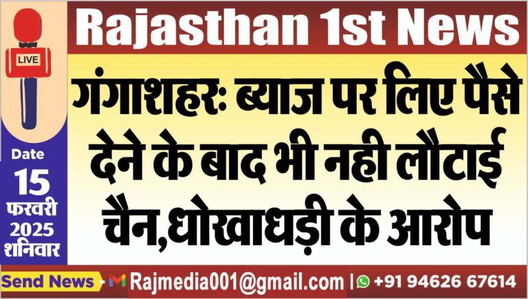 Read more about the article गंगाशहर: ब्याज पर लिए पैसे देने के बाद भी नही लौटाई चैन,धोखाधड़ी के आरोप