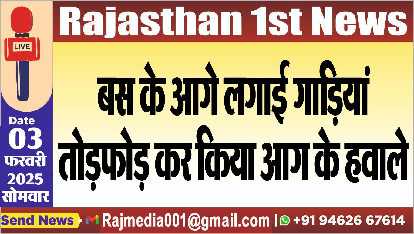 You are currently viewing बस के आगे लगाई गाडिय़ां,तोडफ़ोड़ कर किया आग के हवाले