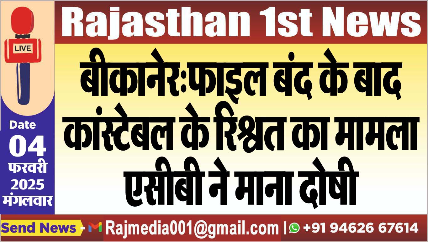You are currently viewing बीकानेर:फाइल बंद के बाद कांस्टेबल के रिश्वत का मामला,एसीबी ने माना दोषी