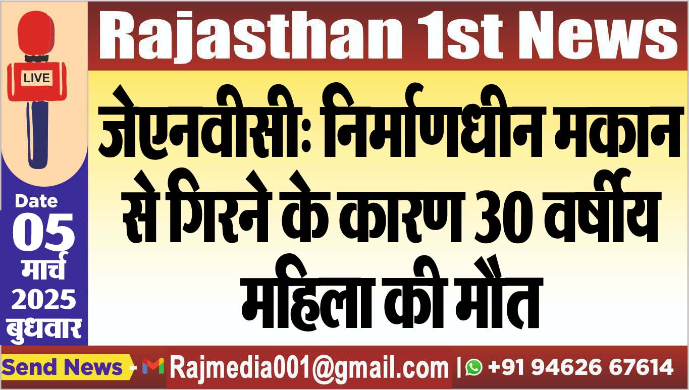 You are currently viewing जेएनवीसी: निर्माणधीन मकान से गिरने के कारण 30 वर्षीय महिला की मौत
