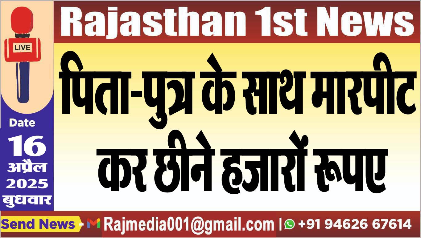 पिता-पुत्र के साथ मारपीट कर छीने हजारों रूपए-Bikaner News 