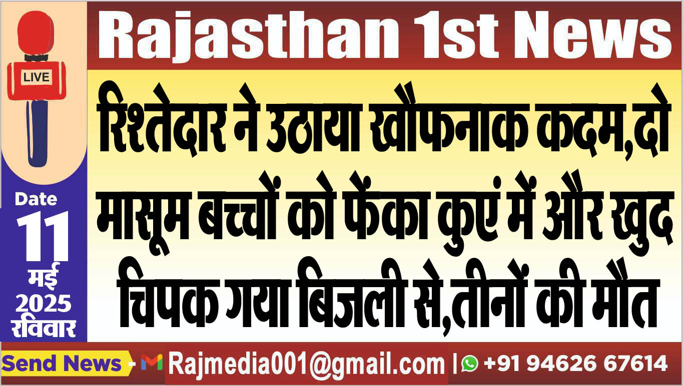 You are currently viewing रिश्तेदार ने उठाया खौफनाक कदम,दो मासूम बच्चों को फेंका कुएं में और खुद चिपक गया बिजली से,तीनों की मौत-Rajasthan News 