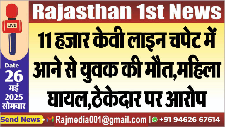 Read more about the article 11 हजार केवी लाइन चपेट में आने से युवक की मौत,महिला घायल,ठेकेदार पर आरोप