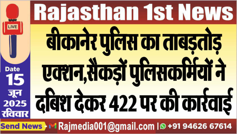 Read more about the article बीकानेर पुलिस का ताबड़तोड़ एक्शन,सैकड़ों पुलिसकर्मियों ने दबिश देकर 422 पर की कार्रवाई-Bikaner News