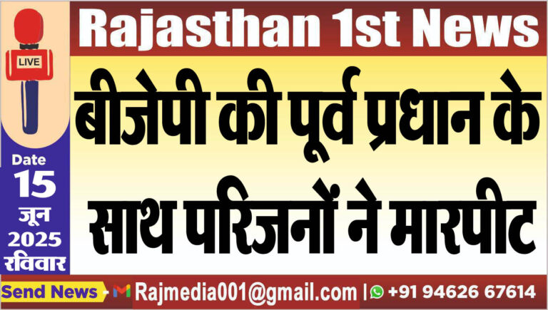 Read more about the article बीजेपी की पूर्व प्रधान के साथ परिजनों ने मारपीट-Rajasthan News