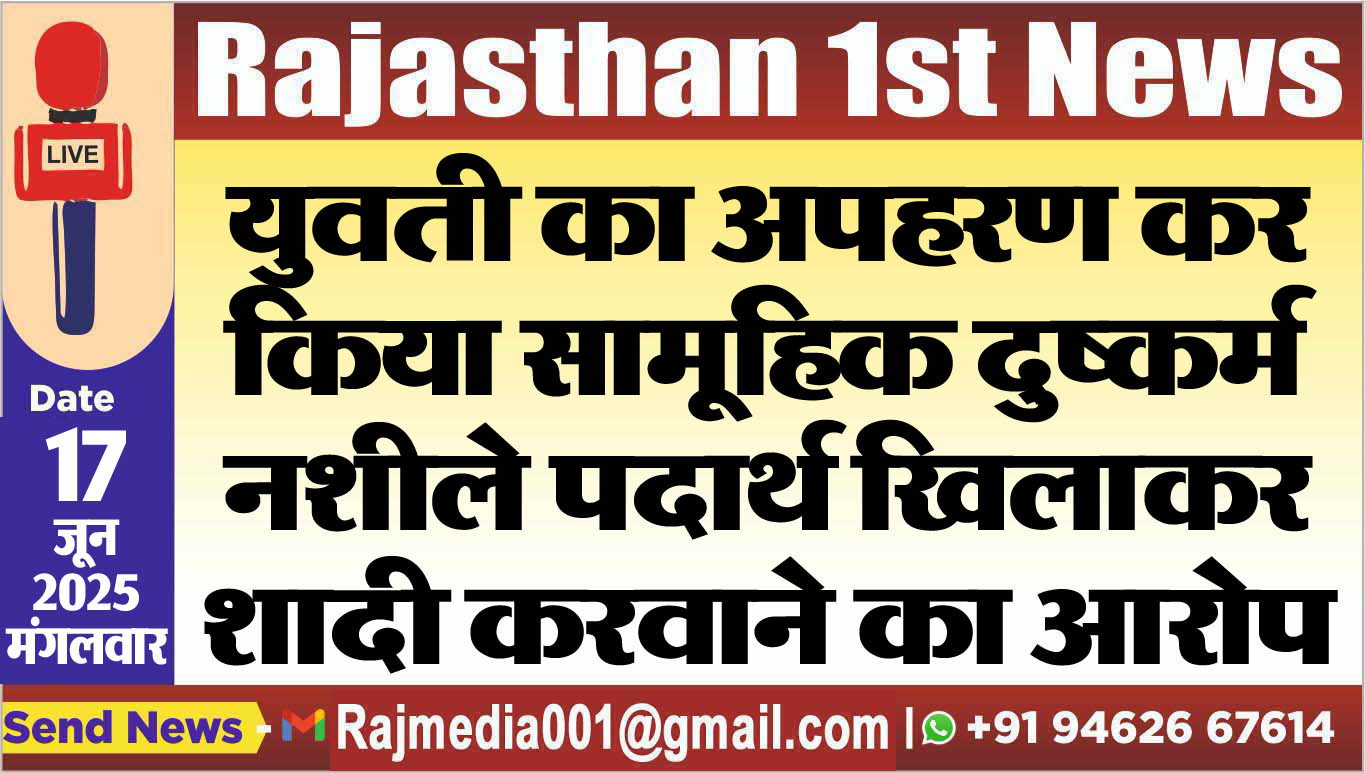 You are currently viewing युवती का अपहरण कर किया सामूहिक दुष्कर्म नशीले पदार्थ खिलाकर शादी करवाने का आरोप