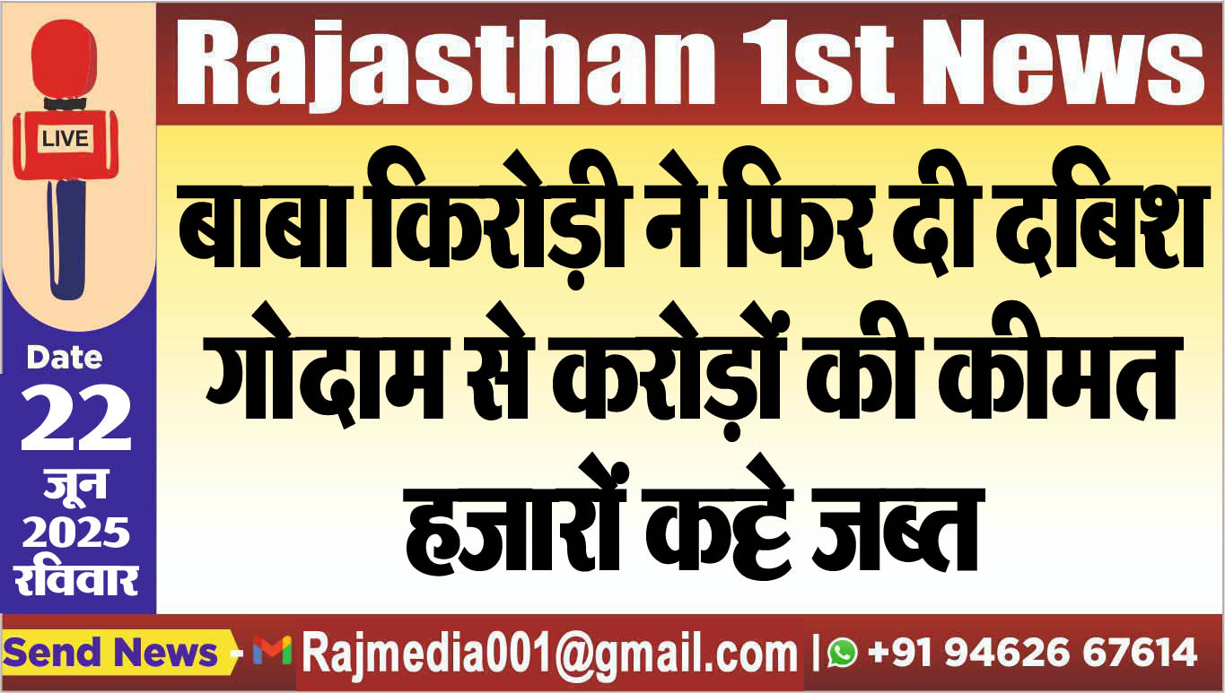 You are currently viewing बाबा किरोड़ी ने फिर की छापेमारी,गोदाम से करोड़ों के हजारों कट्टे किए जब्त -Bikaner News 