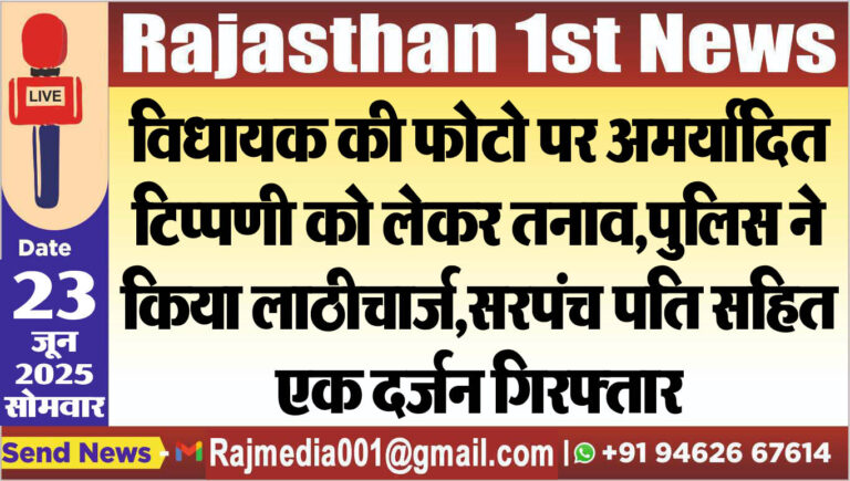 Read more about the article विधायक की फोटो पर अमर्यादित टिप्पणी को लेकर तनाव,पुलिस ने किया लाठीचार्ज-Rajasthan News