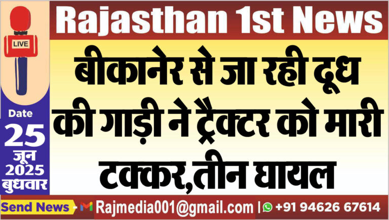 Read more about the article बीकानेर से जा रही दूध की गाड़ी ने टै्रक्टर को मारी टक्कर,तीन घायल