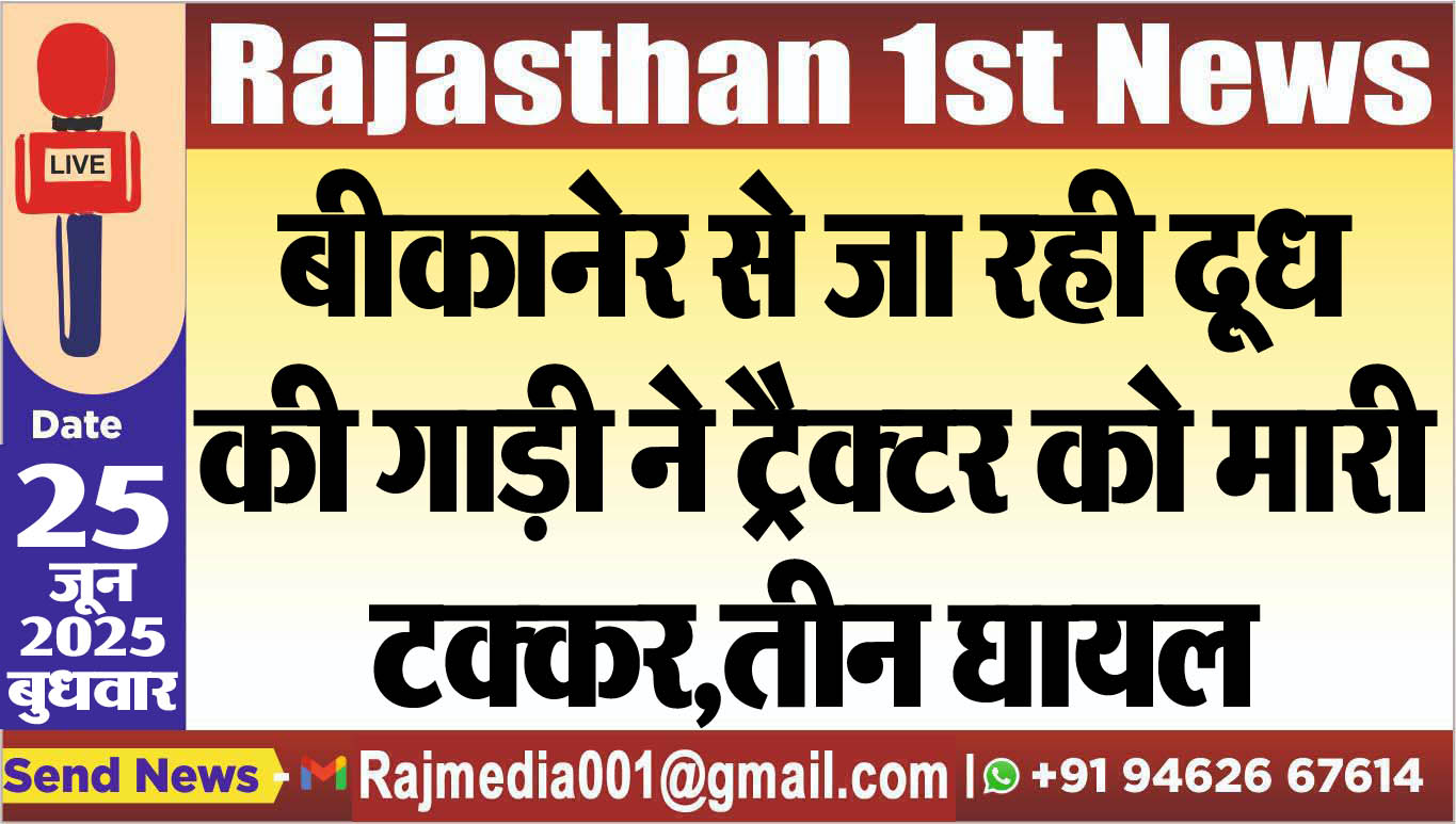 Read more about the article बीकानेर से जा रही दूध की गाड़ी ने टै्रक्टर को मारी टक्कर,तीन घायल