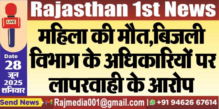 Read more about the article महिला की मौत,बिजली विभाग के अधिकारियों पर लापरवाही के आरोप-Bikaner News
