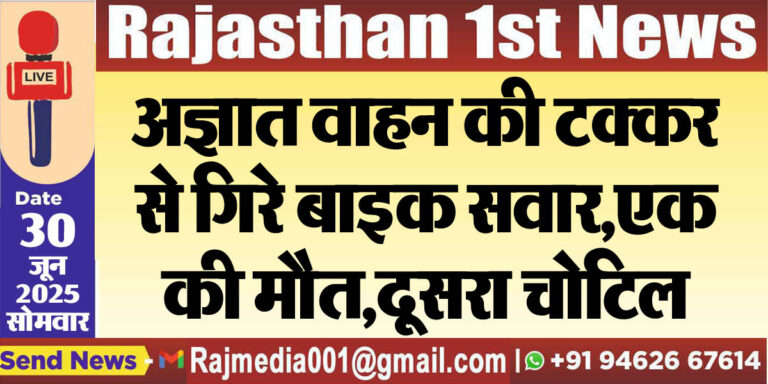 Read more about the article अज्ञात वाहन की टक्कर से गिरे बाइक सवार,एक की मौत,दूसरा चोटिल-Bikaner News 