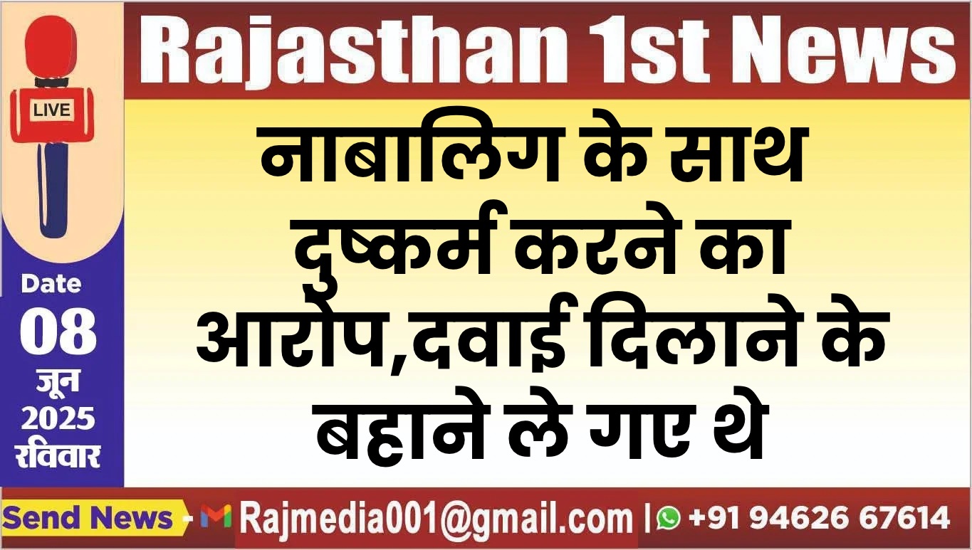 You are currently viewing नाबालिग के साथ दुष्कर्म करने का आरोप,दवाई दिलाने के बहाने ले गए थे