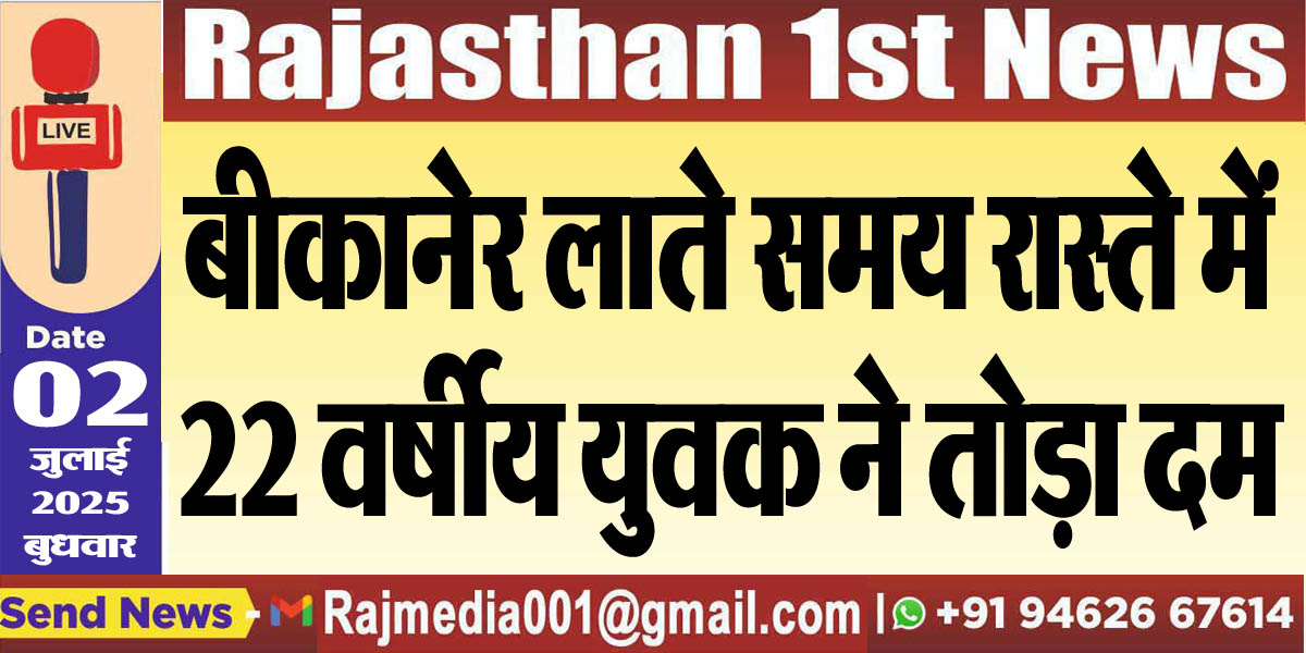 Read more about the article बीकानेर लाते समय रास्ते में 22 वर्षीय युवक ने तोड़ा दम-Bikaner News 