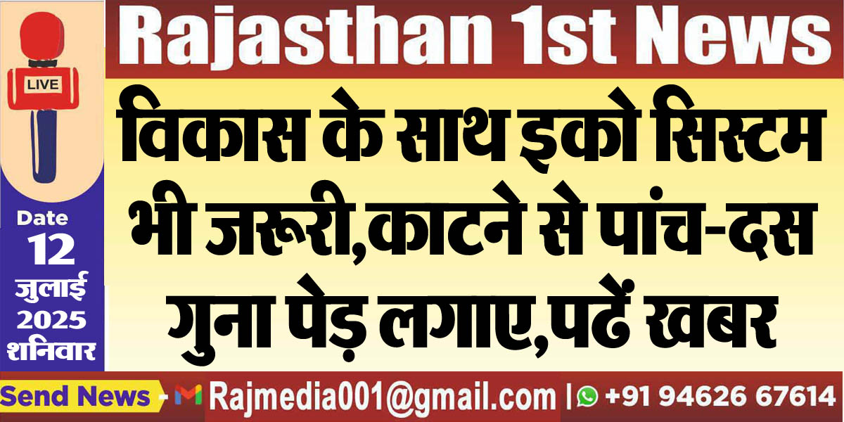 You are currently viewing विकास के साथ इको सिस्टम भी जरूरी,काटने से पांच-दस गुना पेड़ लगाए,पढें खबर-Bikaner News 