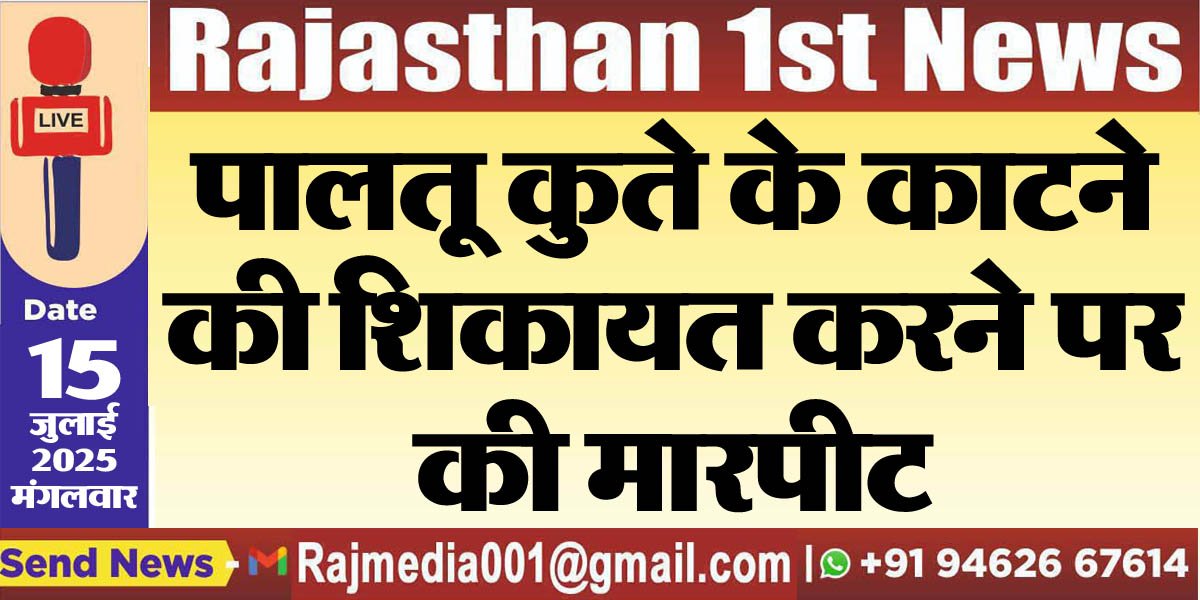 पालतू कुते के काटने की शिकायत करने पर की मारपीट