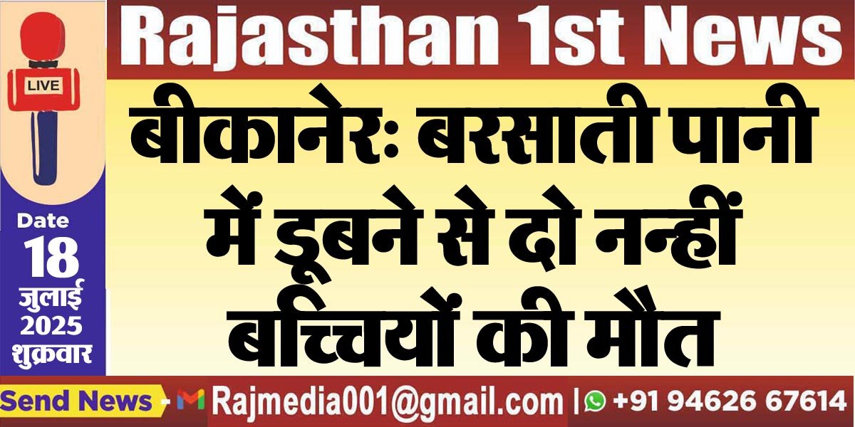 बीकानेर: बरसाती पानी में डूबने से दो नन्हीं बच्चियों की मौत-Bikaner News 