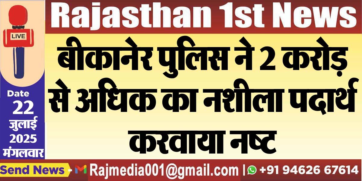 You are currently viewing बीकानेर पुलिस ने 2 करोड़ से अधिक का नशीला पदार्थ करवाया नष्ट-Bikaner News 