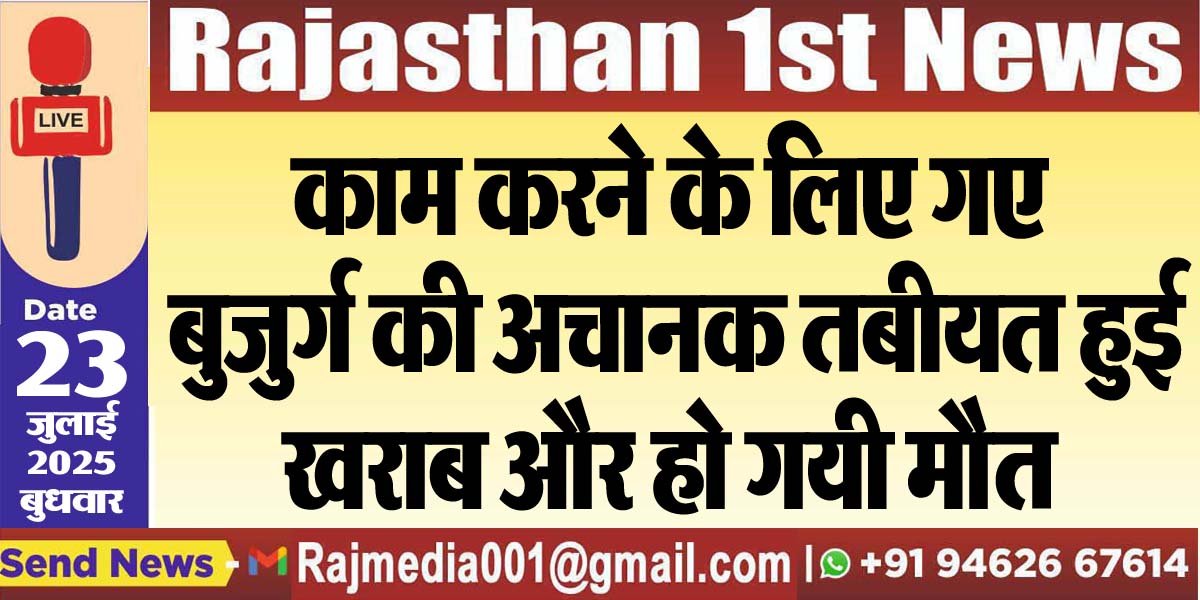 You are currently viewing काम करने के लिए गए बुजुर्ग की अचानक तबीयत हुई खराब और हो गयी मौत-Bikaner News 