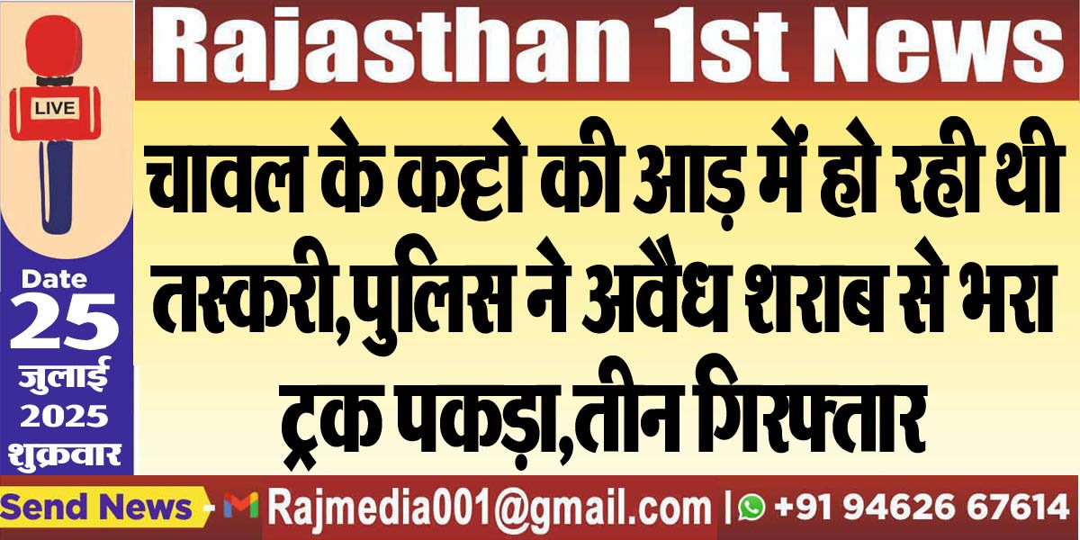 चावल के कट्टो की आड़ में हो रही थी तस्करी,पुलिस ने अवैध शराब से भरा ट्रक पकड़ा,तीन गिरफ्तार-Bikaner News