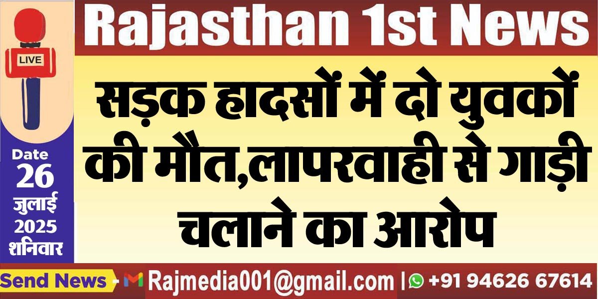 सड़क हादसों में दो युवकों की मौत,लापरवाही से गाड़ी चलाने का आरोप-Bikaner News 