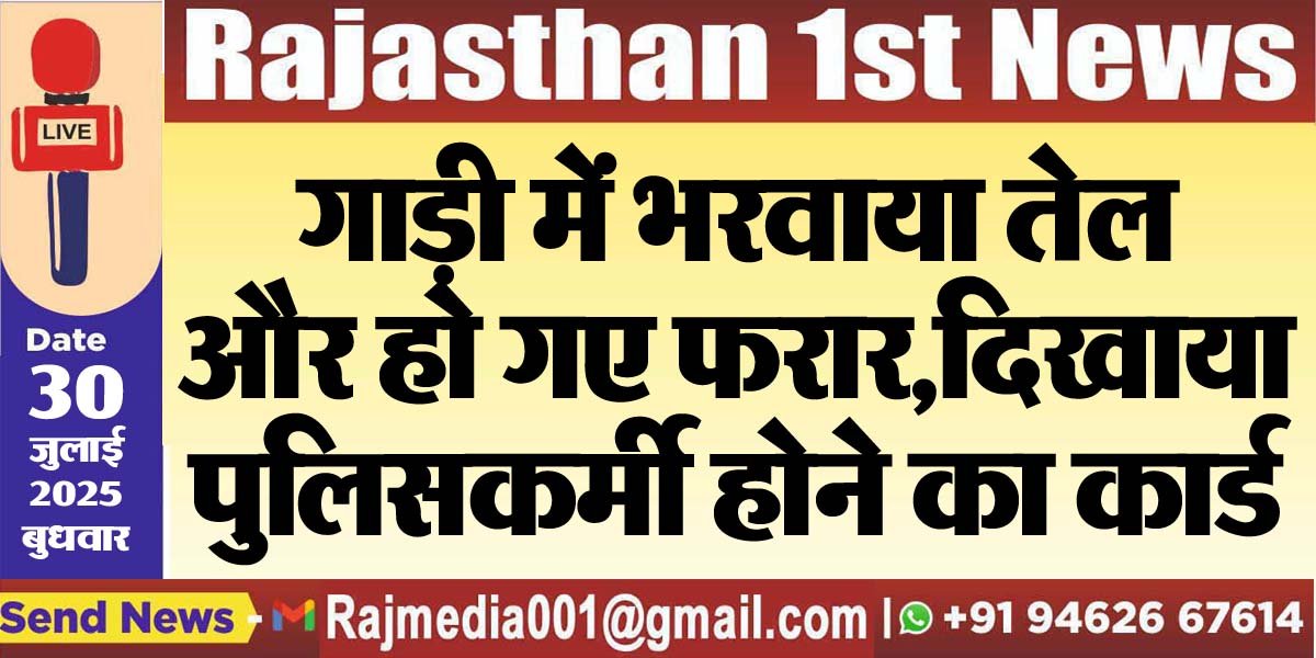गाड़ी में भरवाया तेल और हो गए फरार,दिखाया पुलिसकर्मी होने का कार्ड