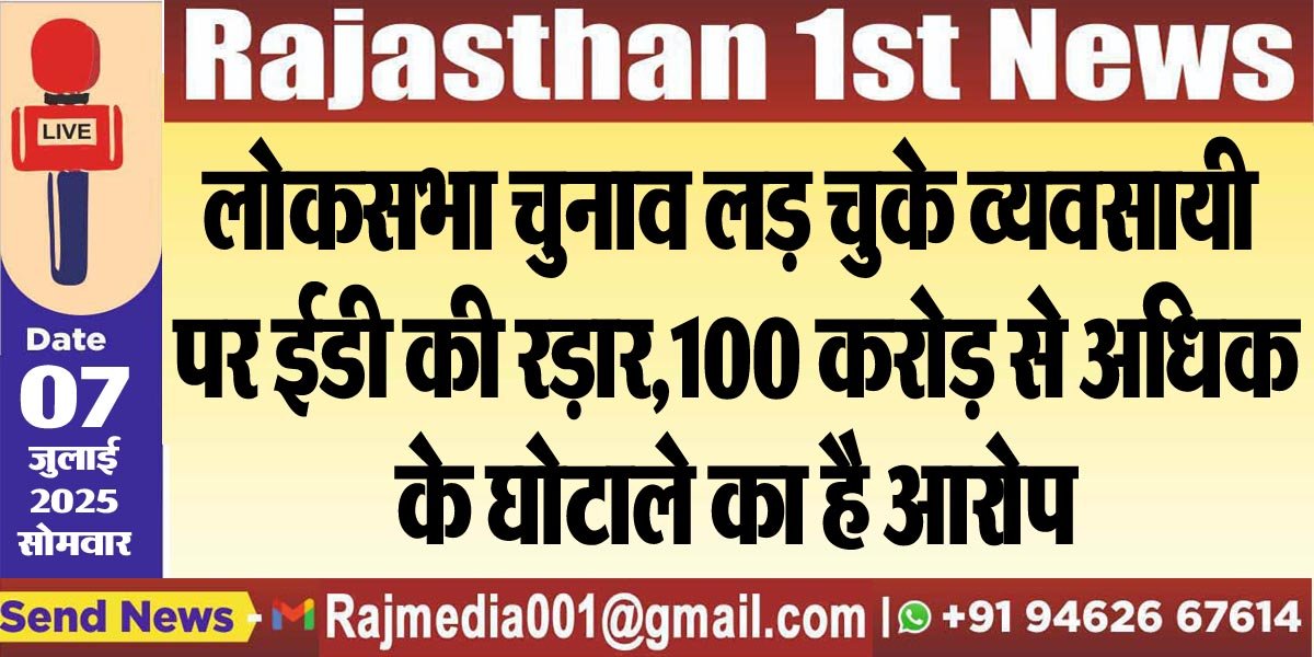You are currently viewing लोकसभा चुनाव लड़ चुके व्यवसायी पर ईडी की रड़ार,100 करोड़ से अधिक के घोटाले का है आरोप-Rajasthan News 